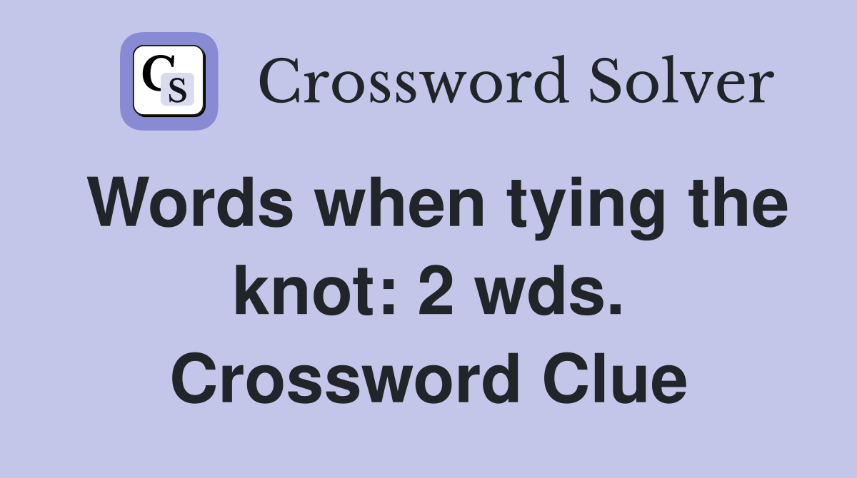 Words when tying the knot: 2 wds. Crossword Clue