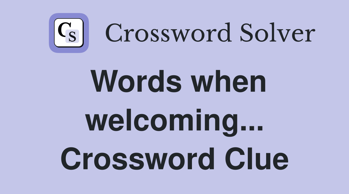 Words when welcoming... Crossword Clue