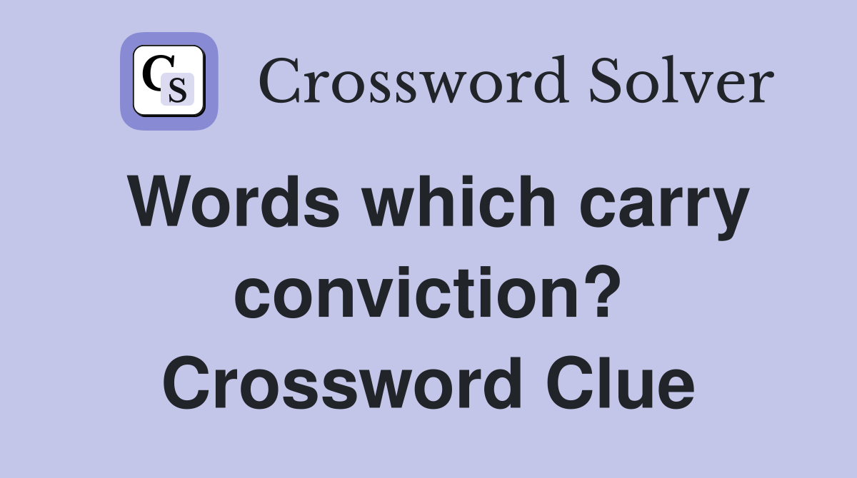 Words which carry conviction? Crossword Clue