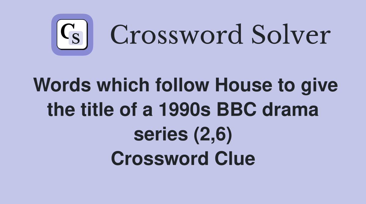 Words which follow House to give the title of a 1990s BBC drama series (2,6) Crossword Clue
