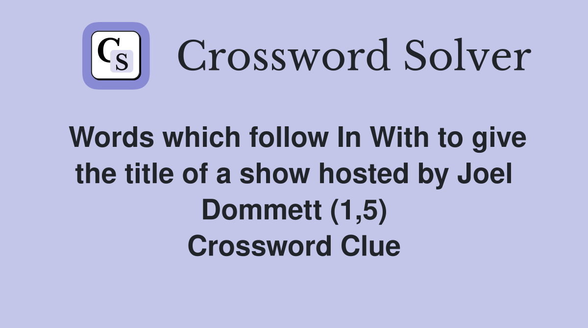Words which follow In With to give the title of a show hosted by Joel Dommett (1,5) Crossword Clue