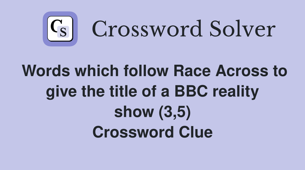 Words which follow Race Across to give the title of a BBC reality show (3,5) Crossword Clue
