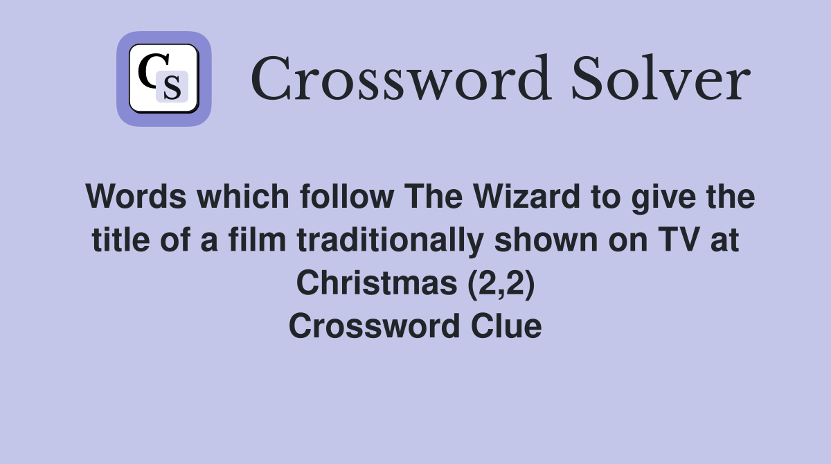 Words which follow The Wizard to give the title of a film traditionally shown on TV at Christmas (2,2) Crossword Clue