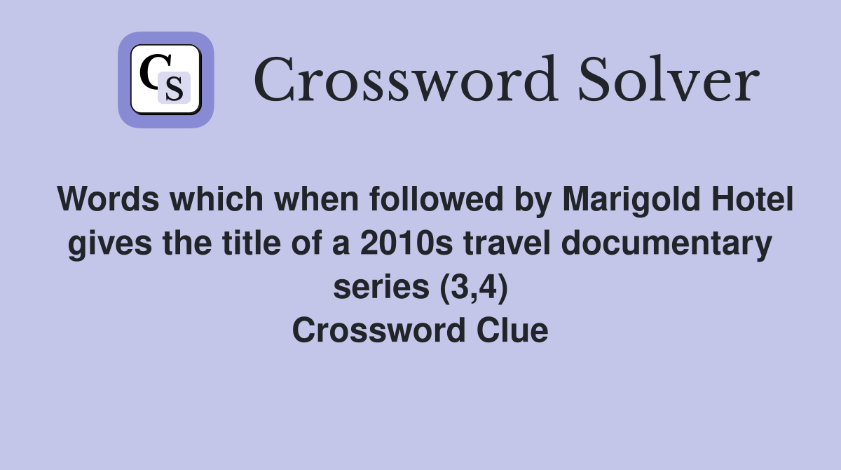 Words which when followed by Marigold Hotel gives the title of a 2010s travel documentary series (3,4) Crossword Clue