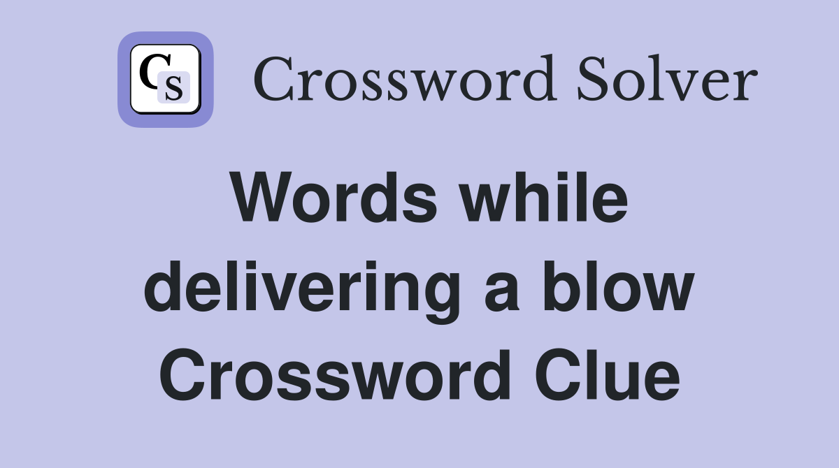 Words while delivering a blow Crossword Clue
