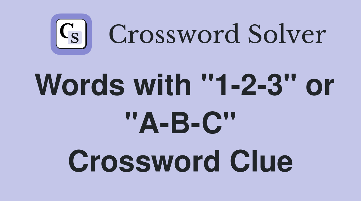 Words with "1-2-3" or "A-B-C" Crossword Clue