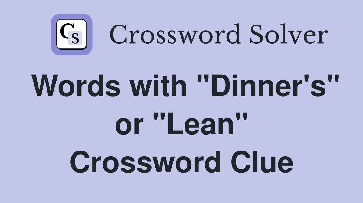 Words with "Dinner's" or "Lean" Crossword Clue