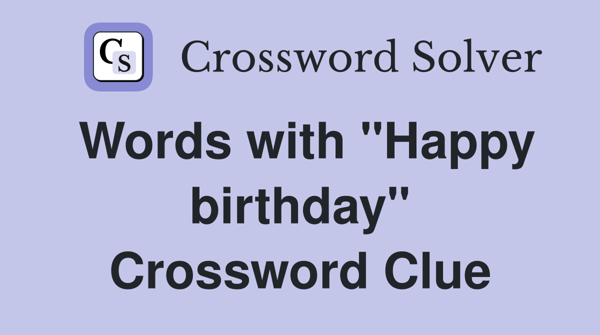 Words with "Happy birthday" Crossword Clue