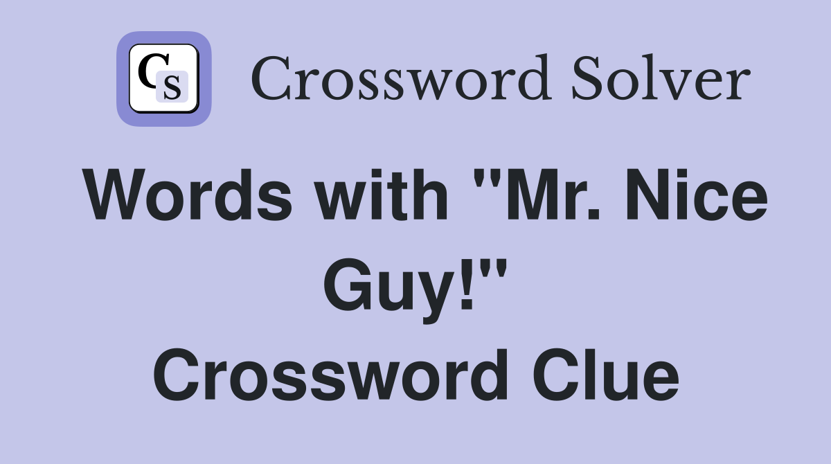 Words with "Mr. Nice Guy!" Crossword Clue