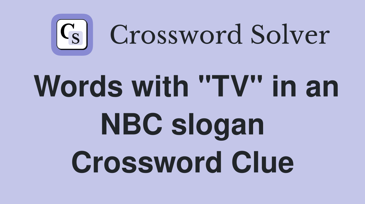 Words with "TV" in an NBC slogan Crossword Clue