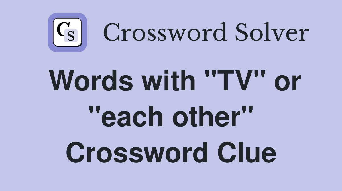 Words with "TV" or "each other" Crossword Clue