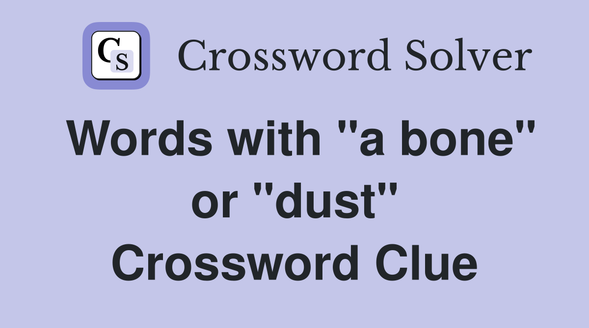 Words with "a bone" or "dust" Crossword Clue