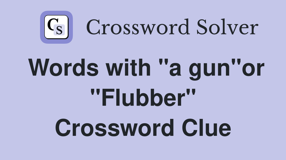 Words with "a gun"or "Flubber" Crossword Clue