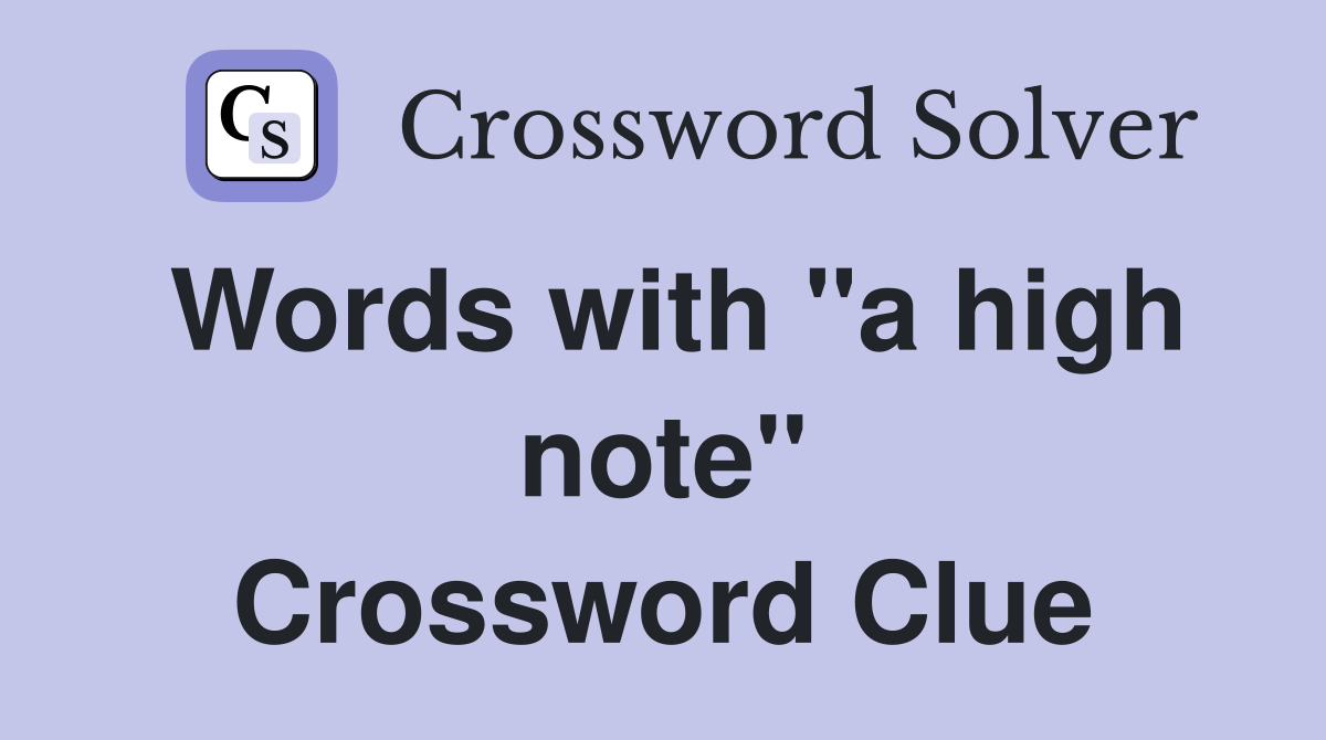 Words with "a high note" Crossword Clue