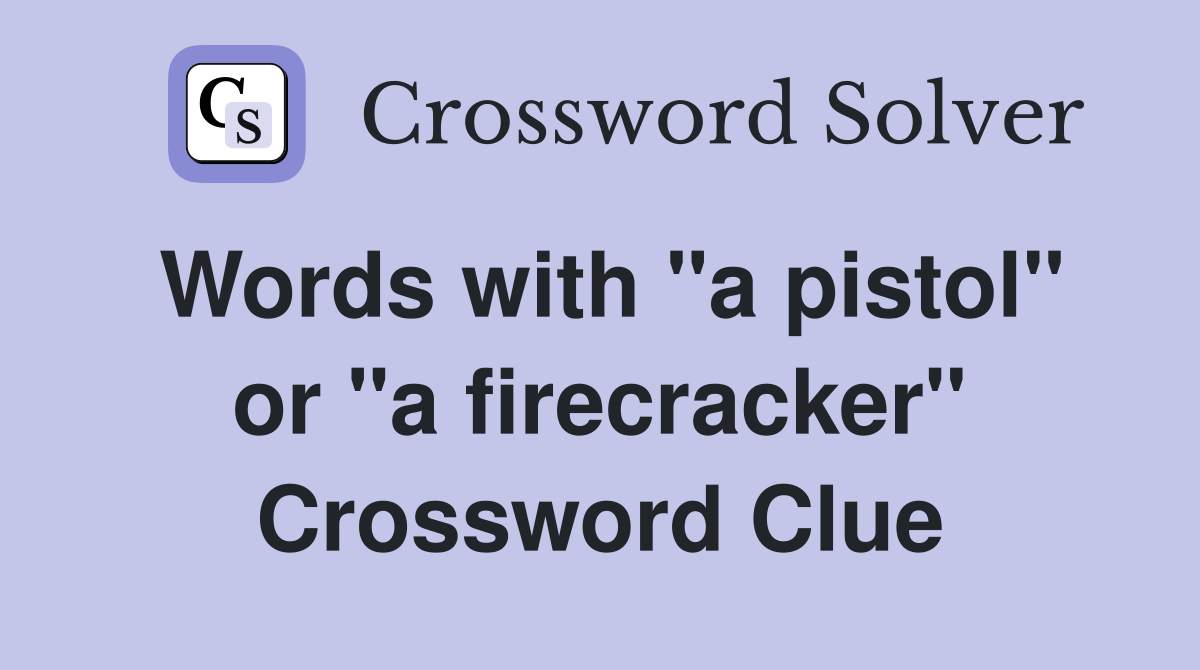 Words with "a pistol" or "a firecracker" Crossword Clue