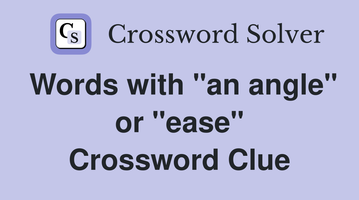 Words with "an angle" or "ease" Crossword Clue