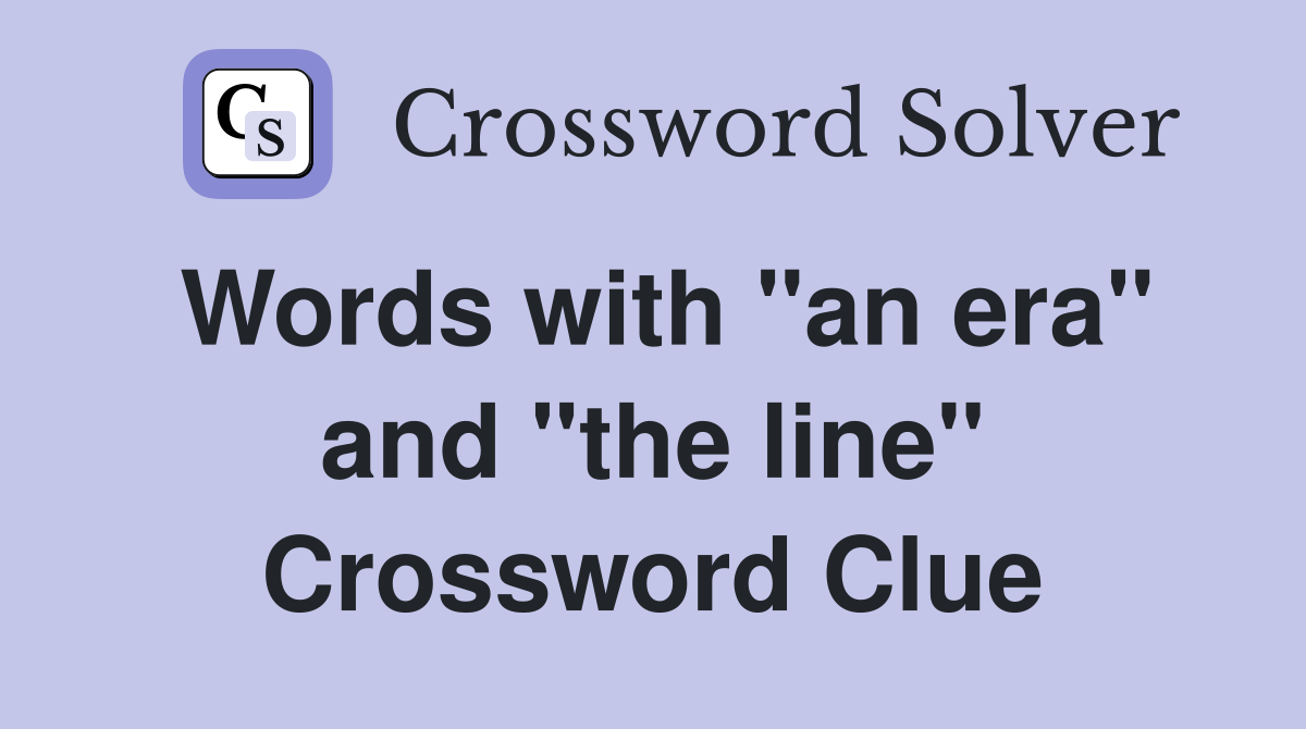 Words with "an era" and "the line" Crossword Clue