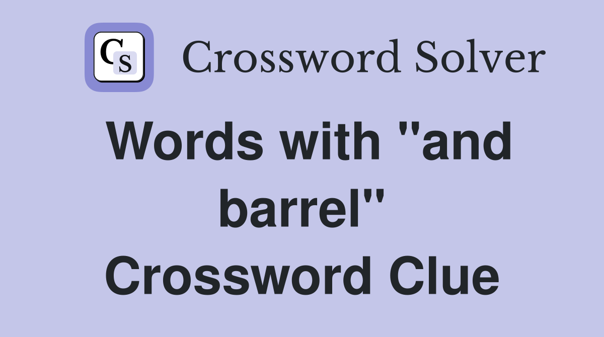 Words with "and barrel" Crossword Clue