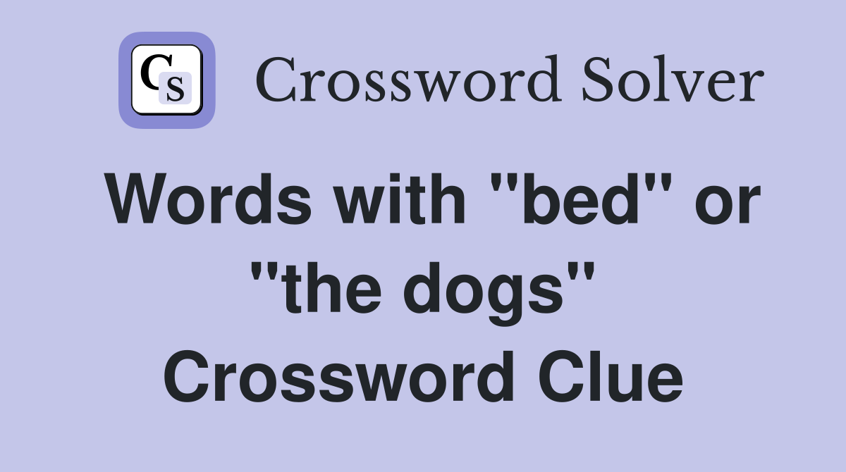 Words with "bed" or "the dogs" Crossword Clue