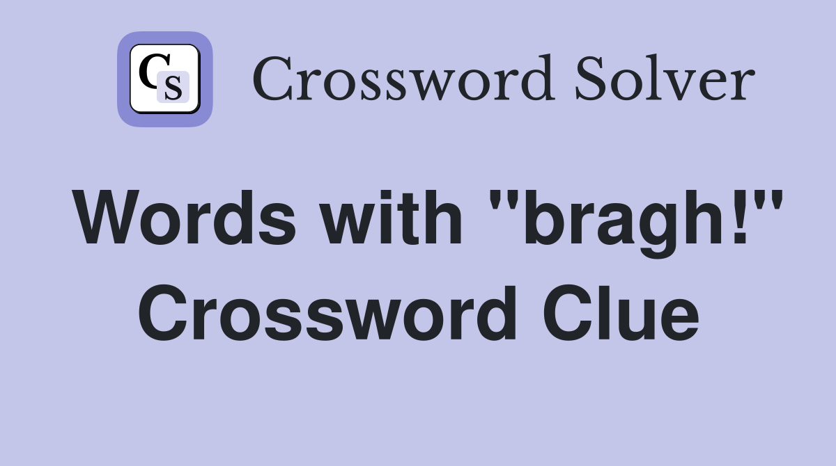 Words with "bragh!" Crossword Clue