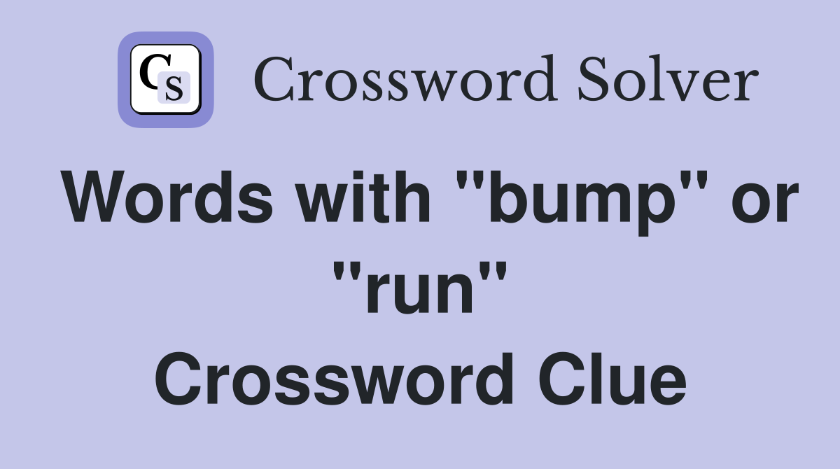 Words with "bump" or "run" Crossword Clue