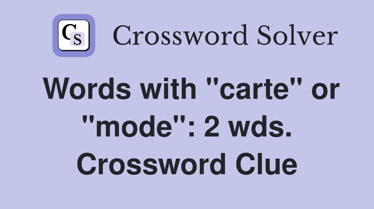 Words with "carte" or "mode": 2 wds. Crossword Clue