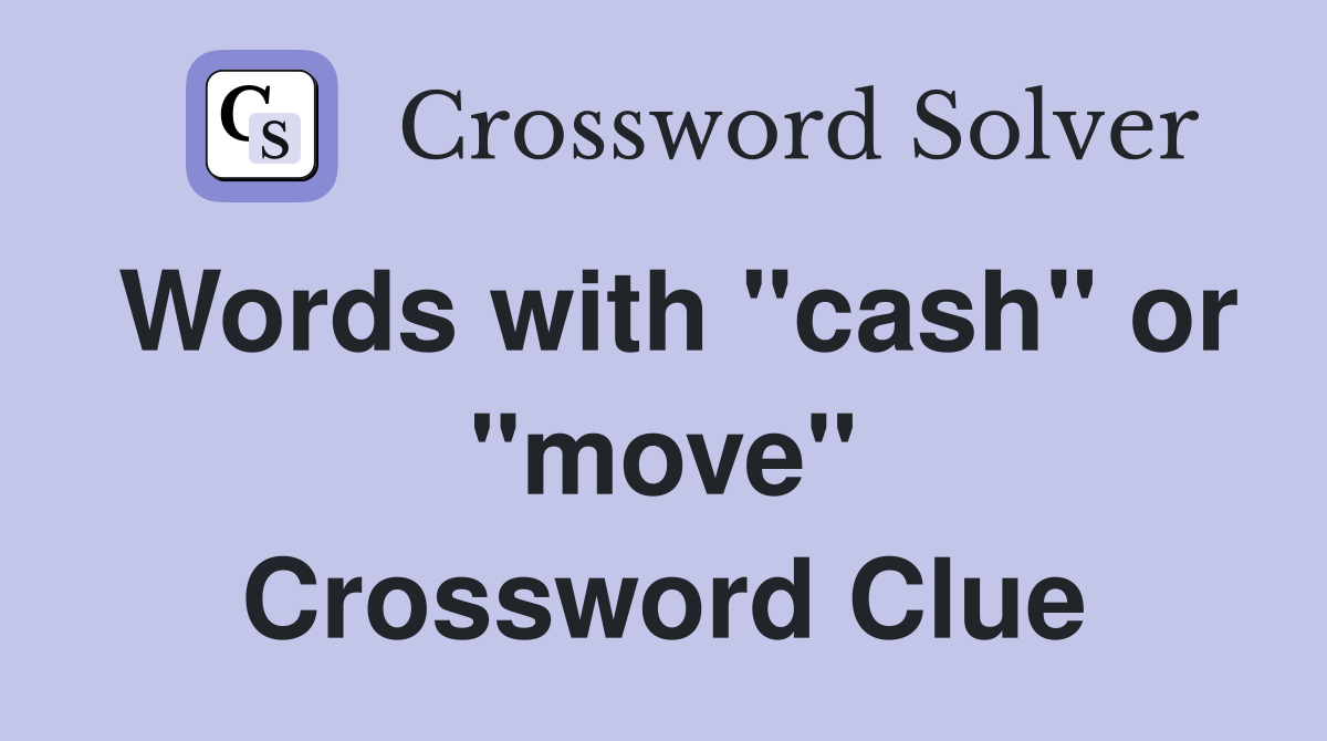 Words with "cash" or "move" Crossword Clue