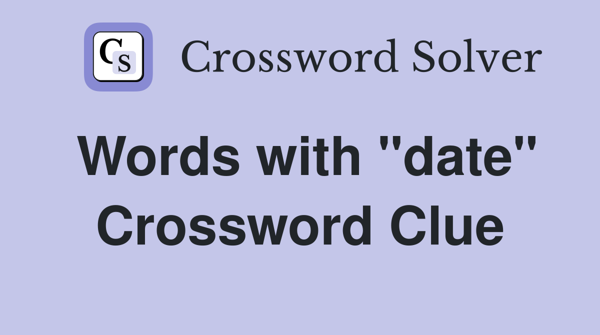 Words with "date" Crossword Clue