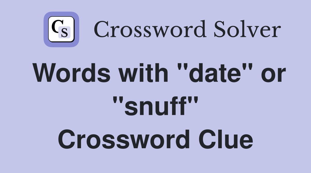 Words with "date" or "snuff" Crossword Clue