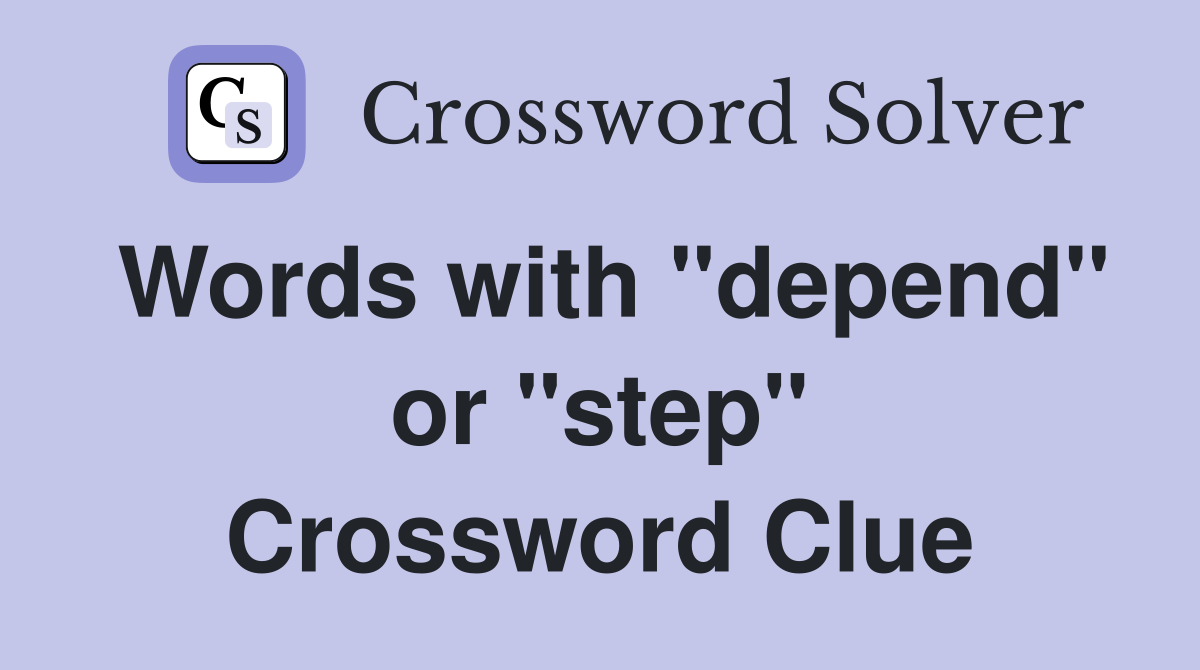 Words with "depend" or "step" Crossword Clue