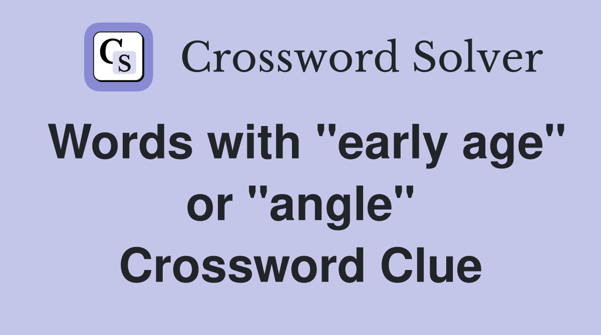 Words with "early age" or "angle" Crossword Clue