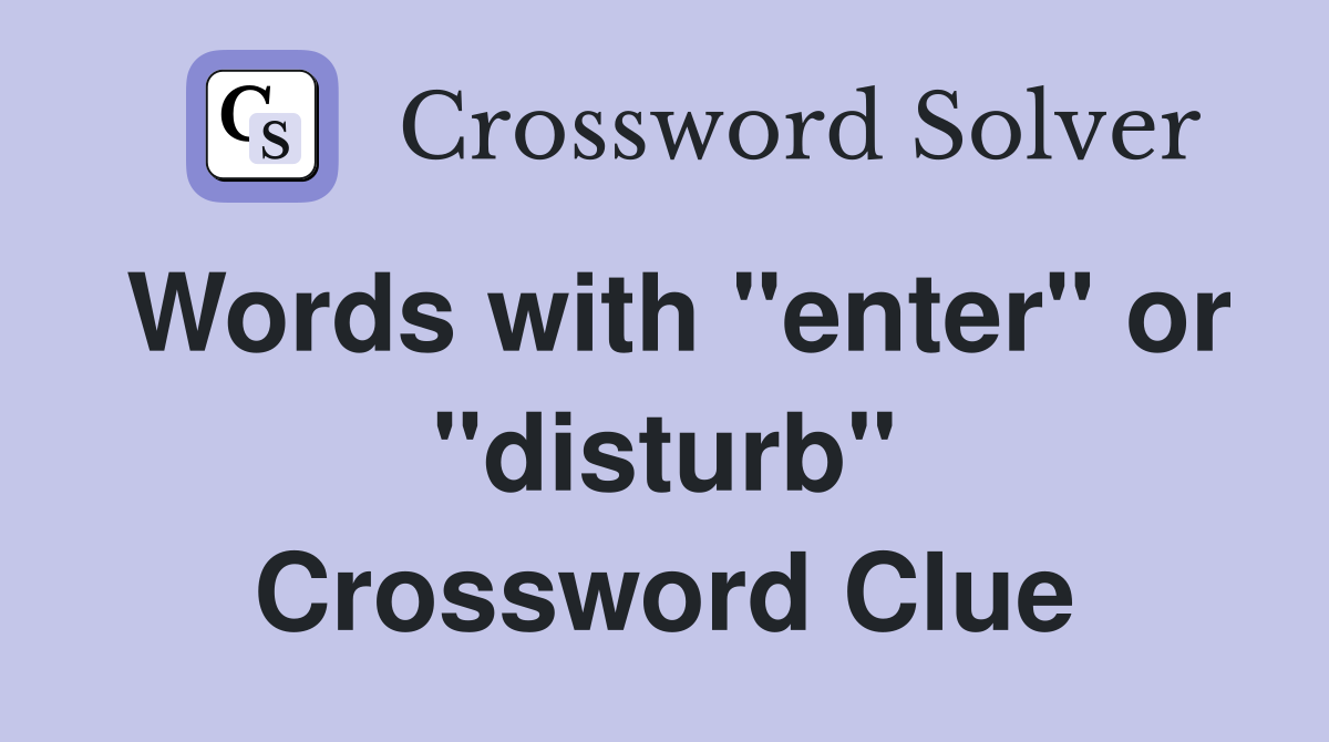Words with "enter" or "disturb" Crossword Clue