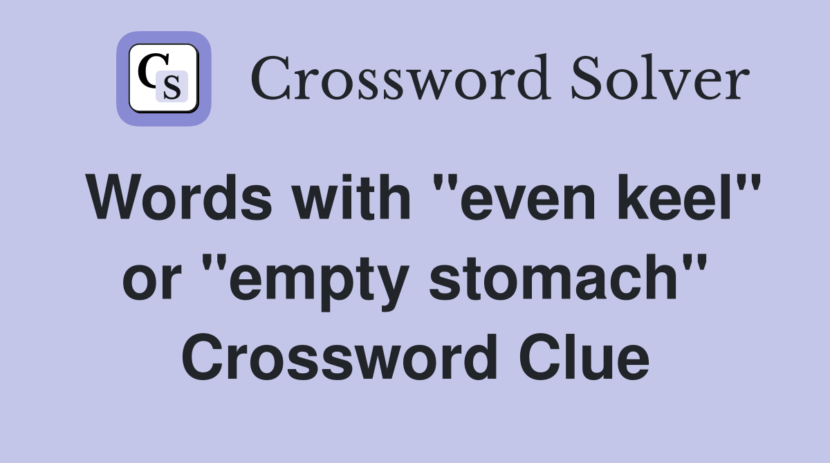 Words with "even keel" or "empty stomach" Crossword Clue