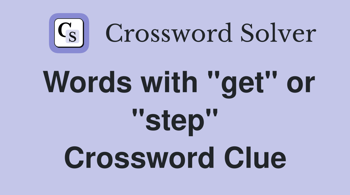 Words with "get" or "step" Crossword Clue