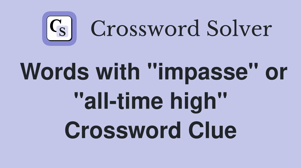 Words with "impasse" or "all-time high" Crossword Clue