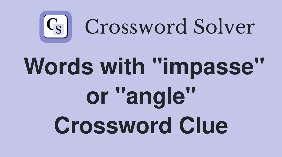 Words with "impasse" or "angle" Crossword Clue