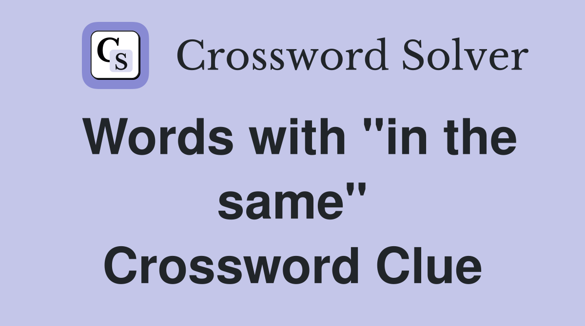 Words with "in the same" Crossword Clue