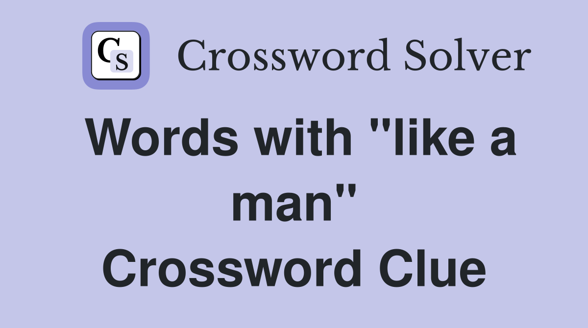 Words with "like a man" Crossword Clue