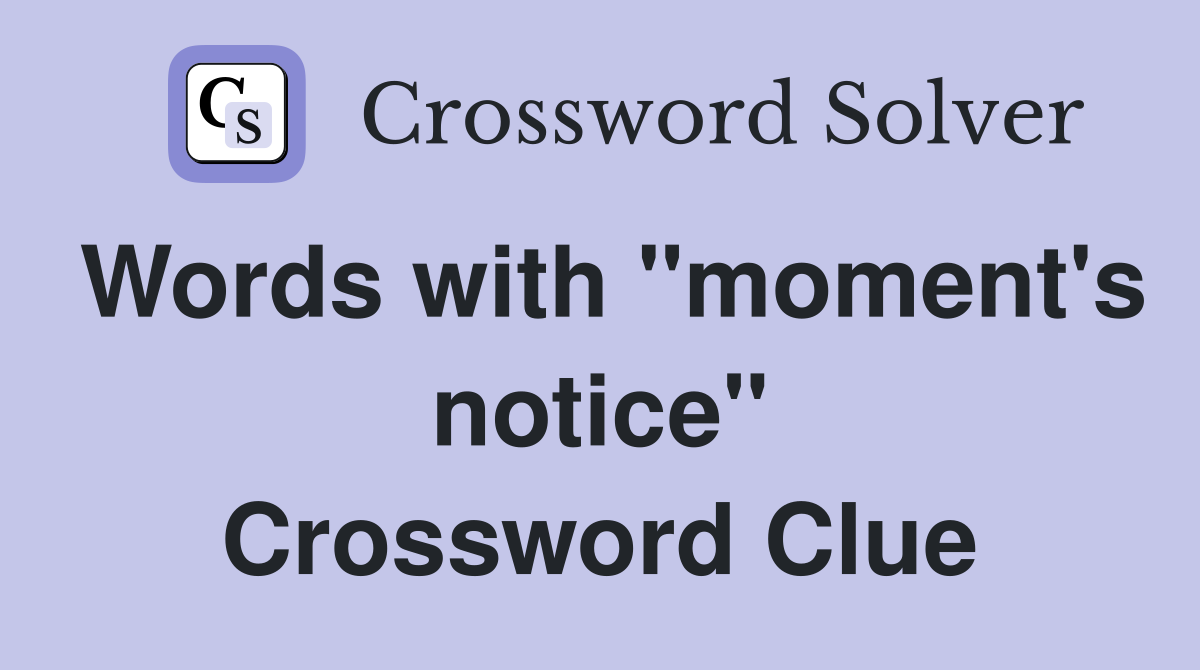 Words with "moment's notice" Crossword Clue