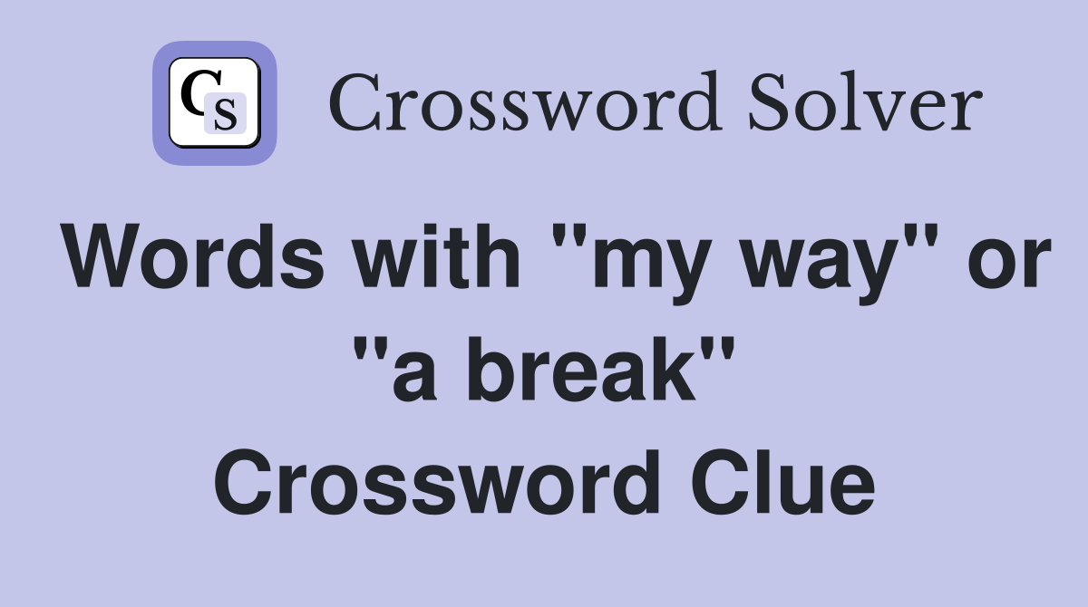 Words with "my way" or "a break" Crossword Clue