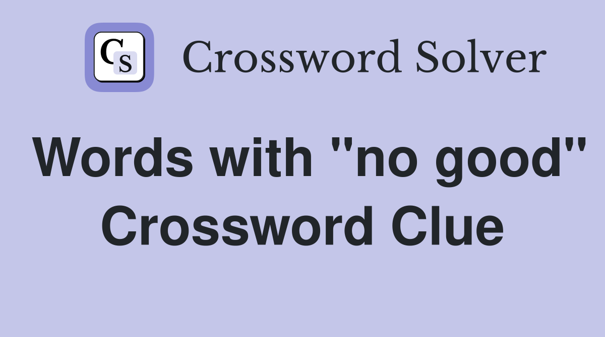 Words with "no good" Crossword Clue