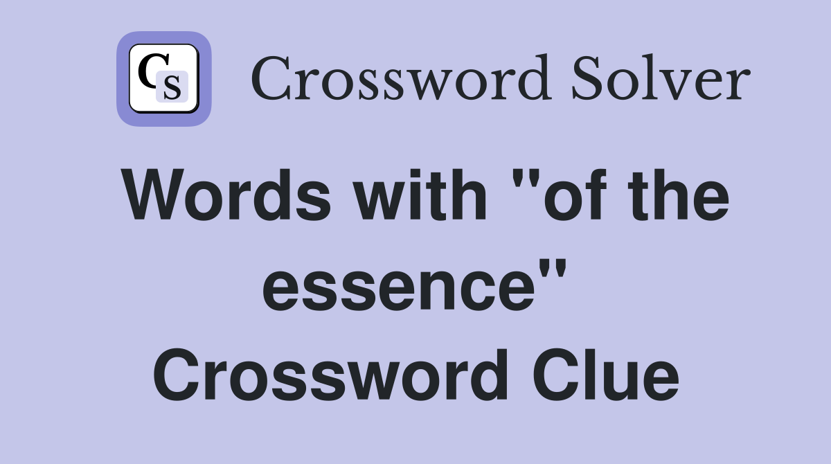 Words with "of the essence" Crossword Clue