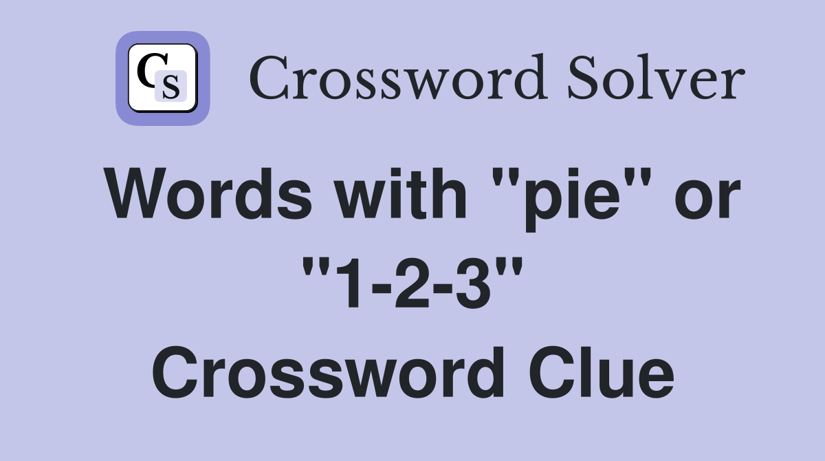 Words with "pie" or "1-2-3" Crossword Clue