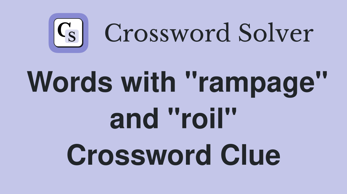 Words with "rampage" and "roil" Crossword Clue