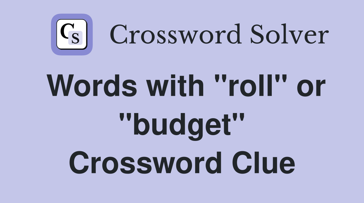 Words with "roll" or "budget" Crossword Clue