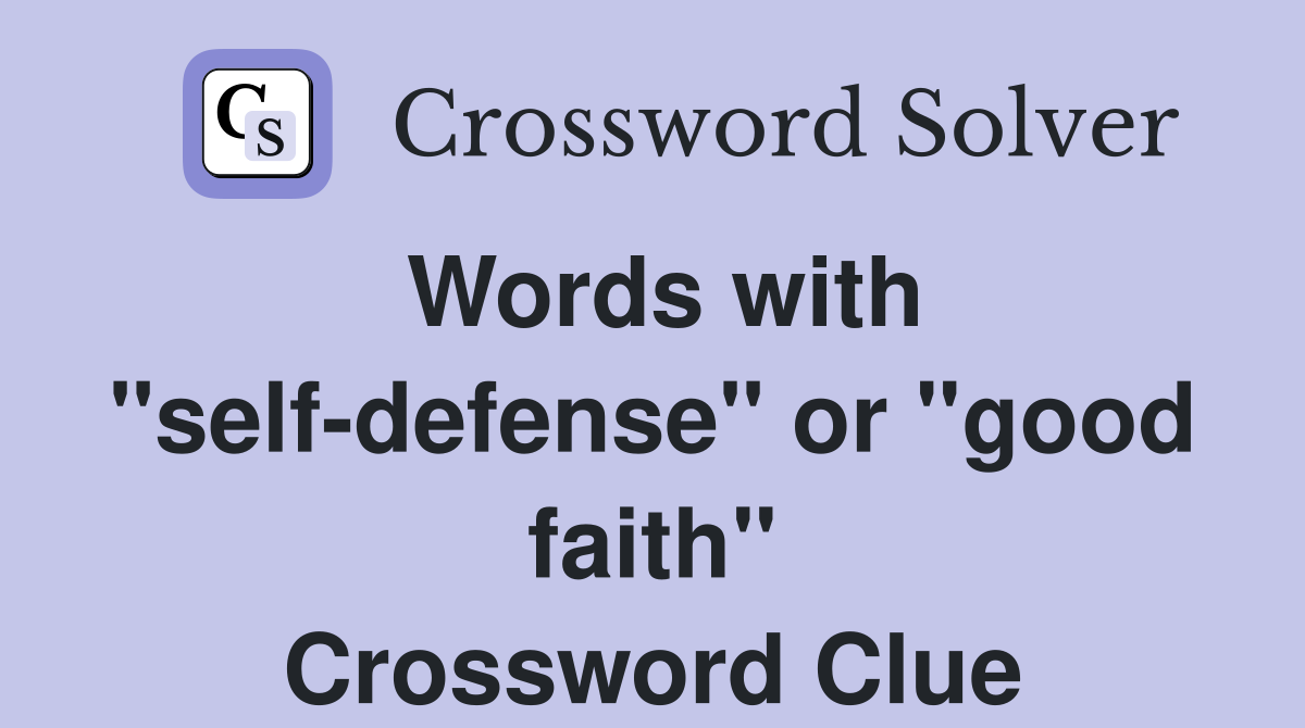 Words with "self-defense" or "good faith" Crossword Clue