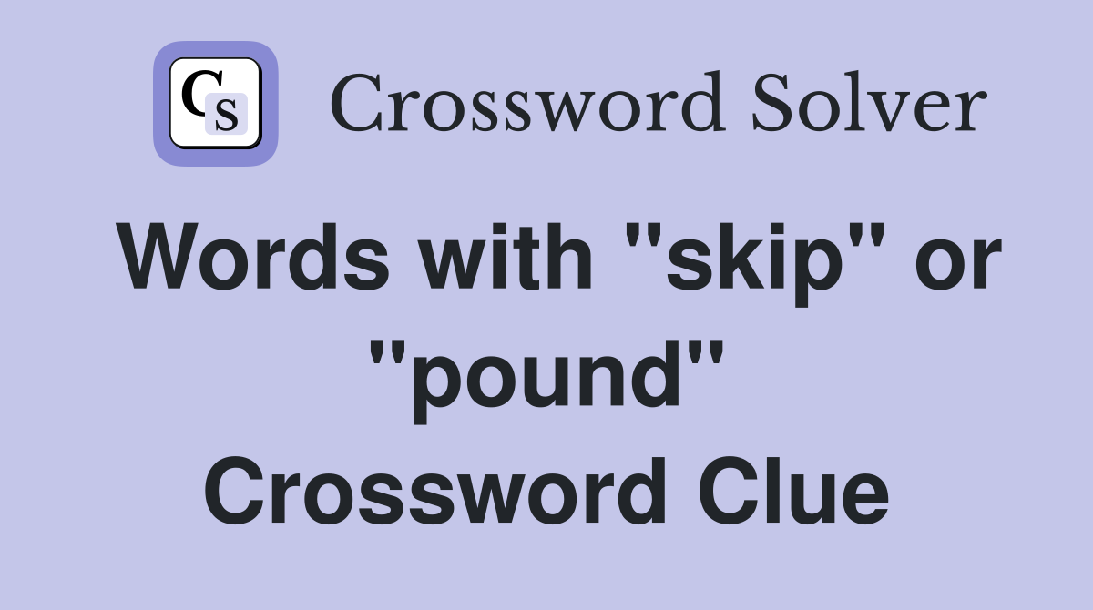 Words with "skip" or "pound" Crossword Clue