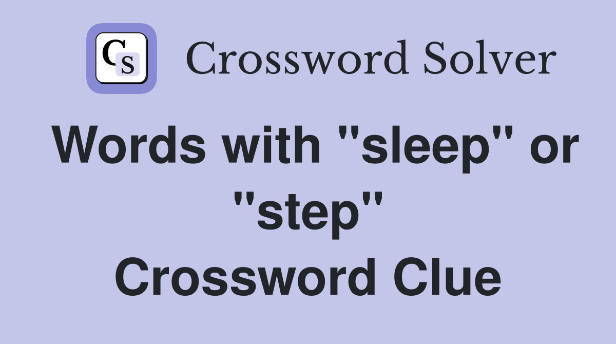 Words with "sleep" or "step" Crossword Clue