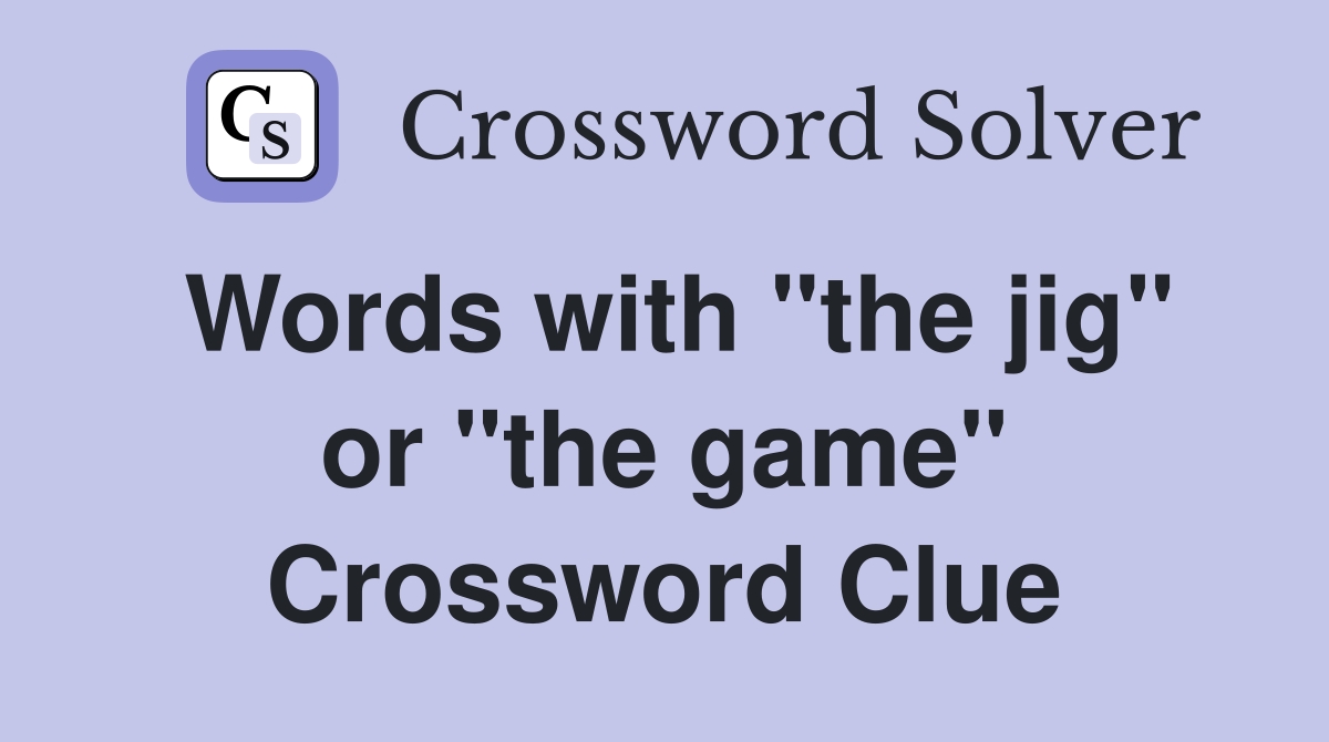 Words with "the jig" or "the game" Crossword Clue