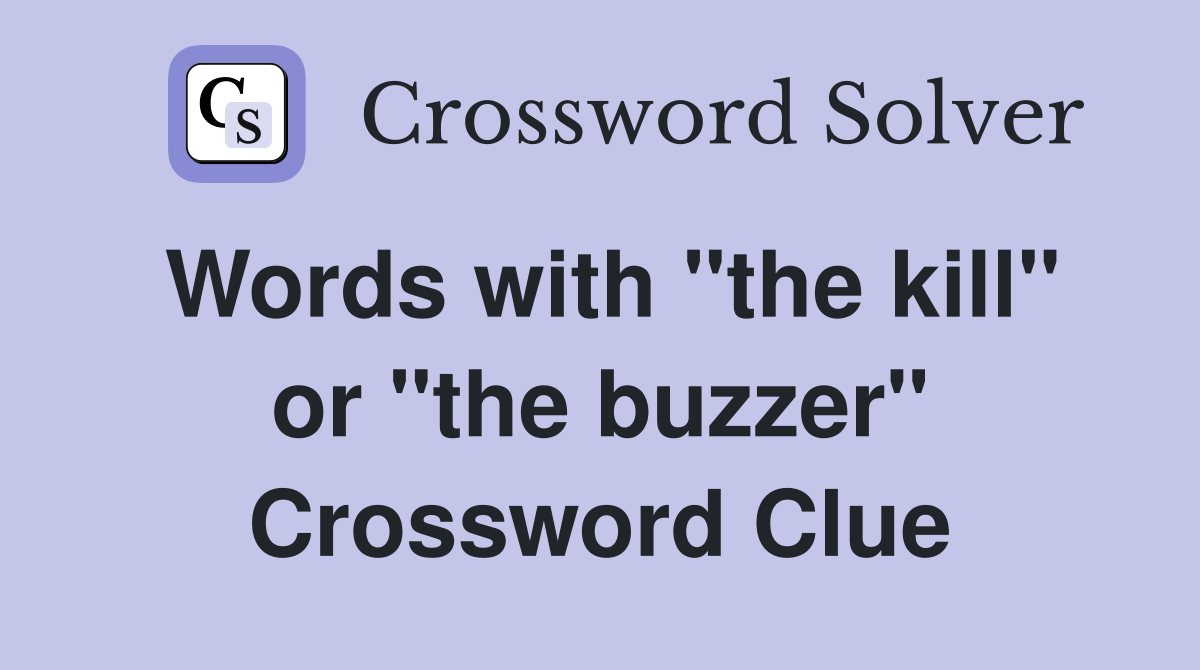 Words with "the kill" or "the buzzer" Crossword Clue